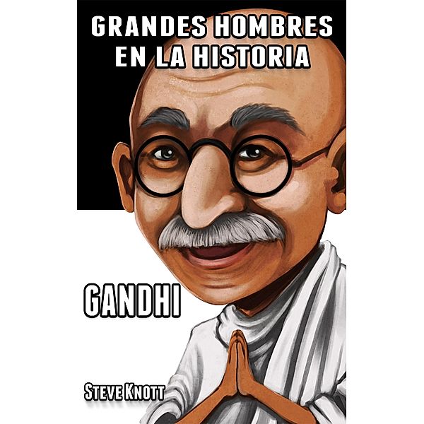 Gandhi: Grandes Hombres en la Historia / Grandes Hombres en la Historia, Steve Knott