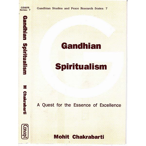 Gandhian Spiritualism A Quest For The Essence Of Excellence, Mohit Chakrabarti