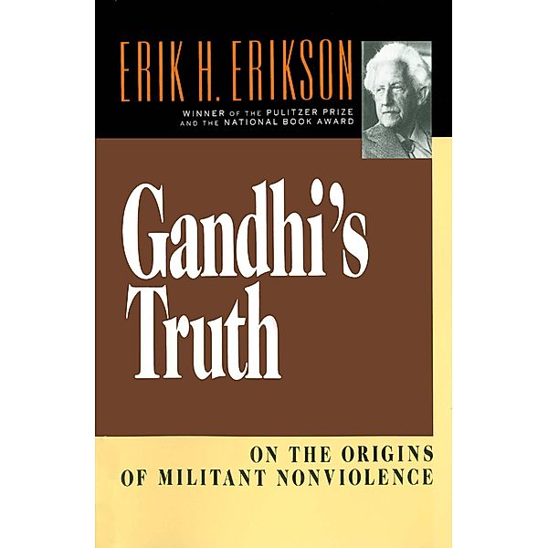 Gandhi's Truth: On the Origins of Militant Nonviolence, Erik H. Erikson