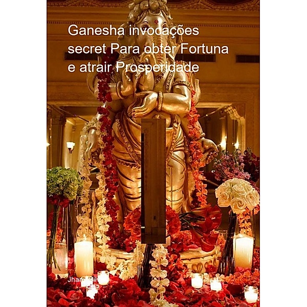Ganesha invocações secret Para obter Fortuna e atrair Prosperidade, Janeti messias da Silva