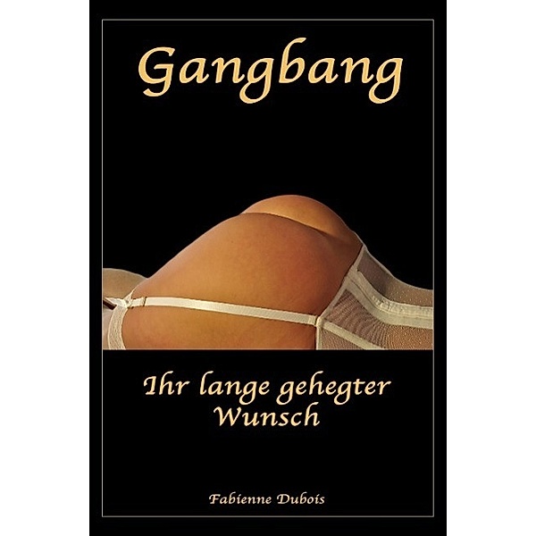 Gangbang - Ihr lange gehegter Wunsch, Fabienne Dubois