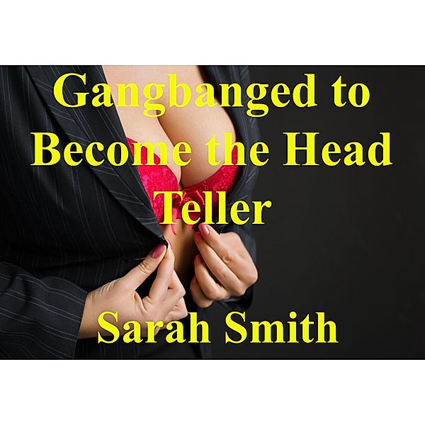 Gangbanged to Become the Head Teller, Sarah Smith