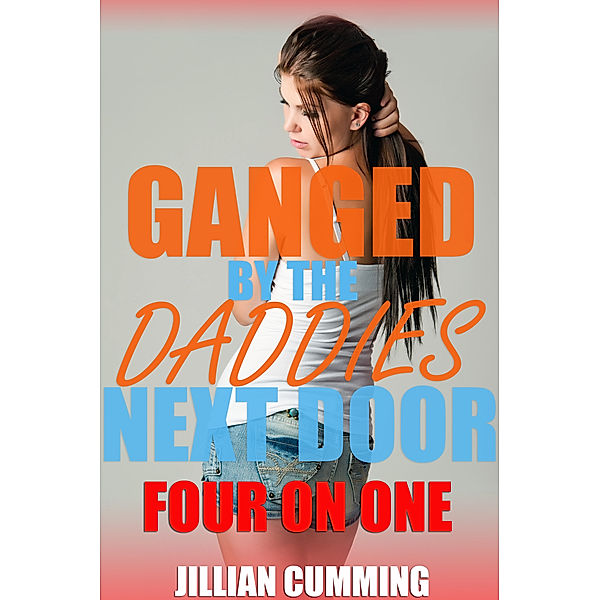 Ganged by the Daddies Next Door: Four on One, Jillian Cumming