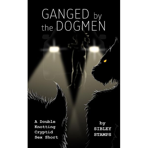 Ganged by the Dogmen: A Double Knotting Cryptid Sex Short, Sibley Stamps