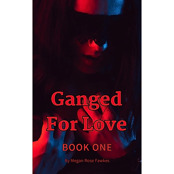 Ganged For Love 1 / Ganged For Love, Megan Rose Fawkes