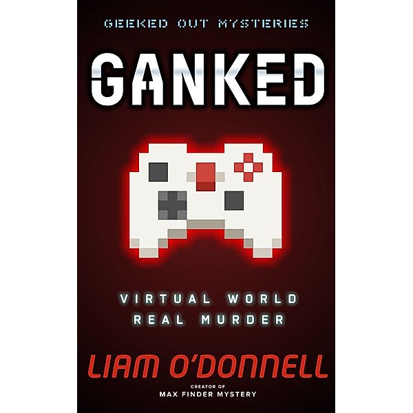 Ganked: Geeked Out Mysteries #1 / Liam O'Donnell, Liam O'Donnell