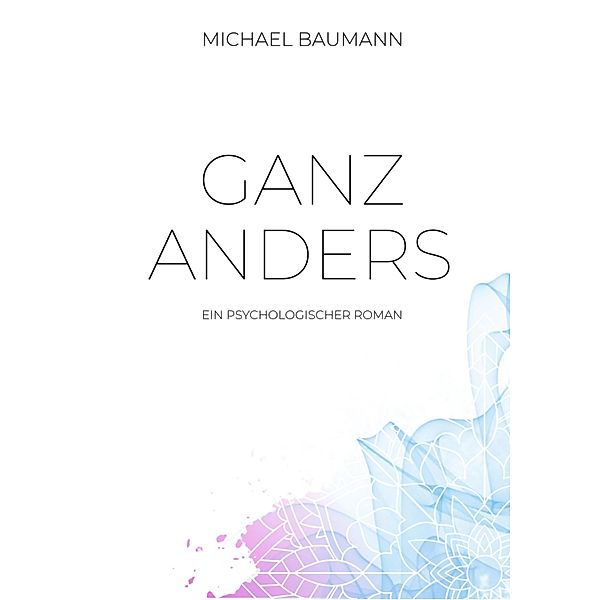 Ganz anders - Ein psychologischer Roman, Michael Baumann