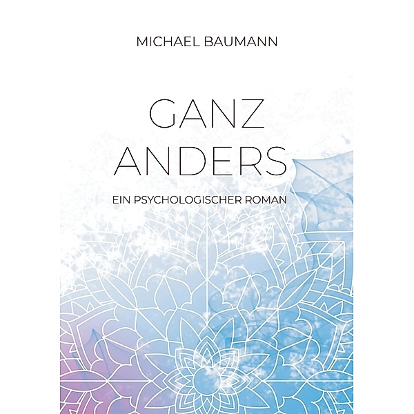 Ganz anders - Ein psychologischer Roman, Michael Baumann