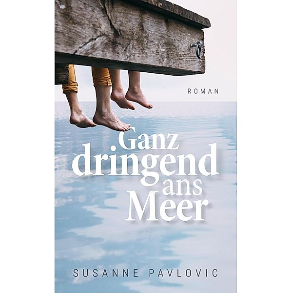 Ganz dringend ans Meer, Susanne Pavlovic