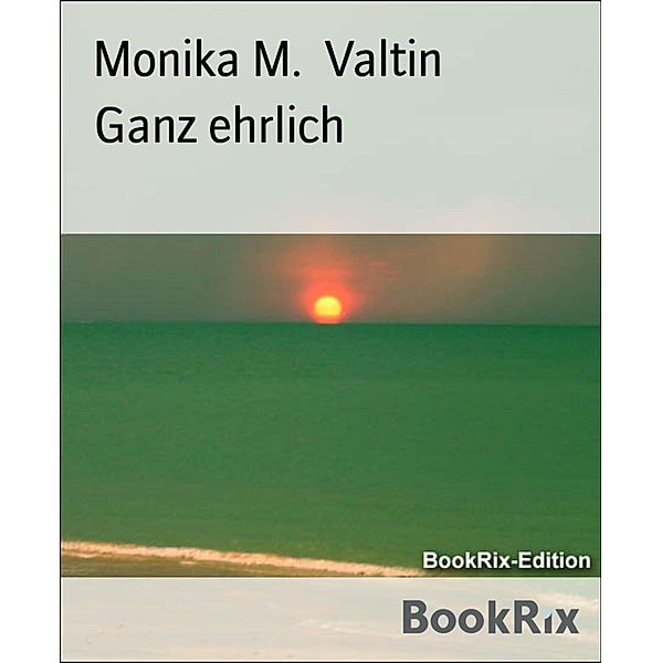 Ganz ehrlich, Monika M. Valtin