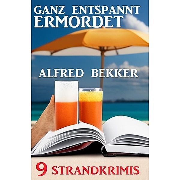 Ganz entspannt ermordet: 9 Strandkrimis, Alfred Bekker