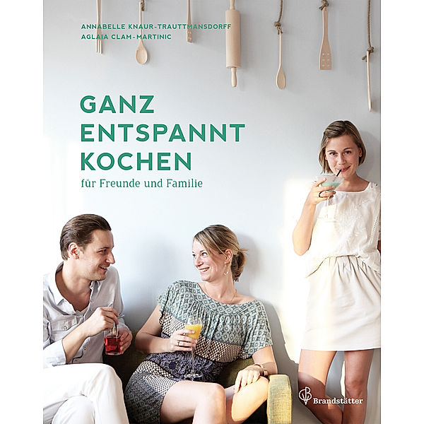 Ganz entspannt kochen, Annabelle Knaur-Trauttmansdorff, Aglaia Clam-Martinic