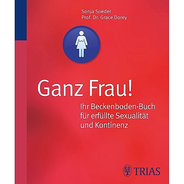 Ganz Frau! Ihr Beckenboden-Buch für erfüllte Sexualität und Kontinenz, Grace Dorey, Sonja Soeder