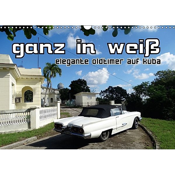 Ganz in Weiß - Elegante Oldtimer auf Kuba (Wandkalender 2018 DIN A3 quer), Henning von Löwis of Menar