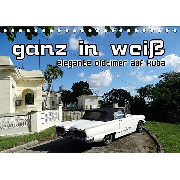 Ganz in Weiß - Elegante Oldtimer auf Kuba (Tischkalender 2018 DIN A5 quer), Henning von Löwis of Menar