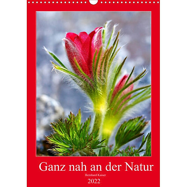 Ganz nah an der Natur (Wandkalender 2022 DIN A3 hoch), Bernhard Kaiser