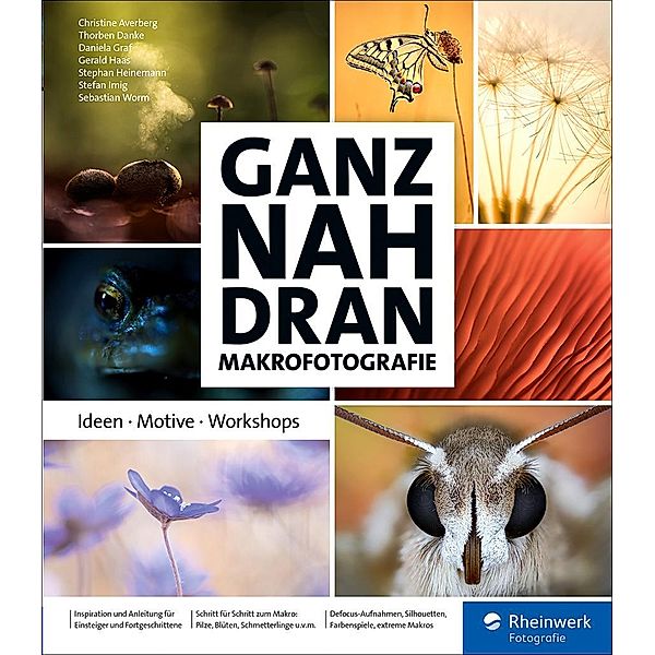 Ganz nah dran: Makrofotografie / Rheinwerk Fotografie, Christine Averberg, Thorben Danke, Daniela Graf, Gerald Haas, Stephan Heinemann, Stefan Imig, Sebastian Worm