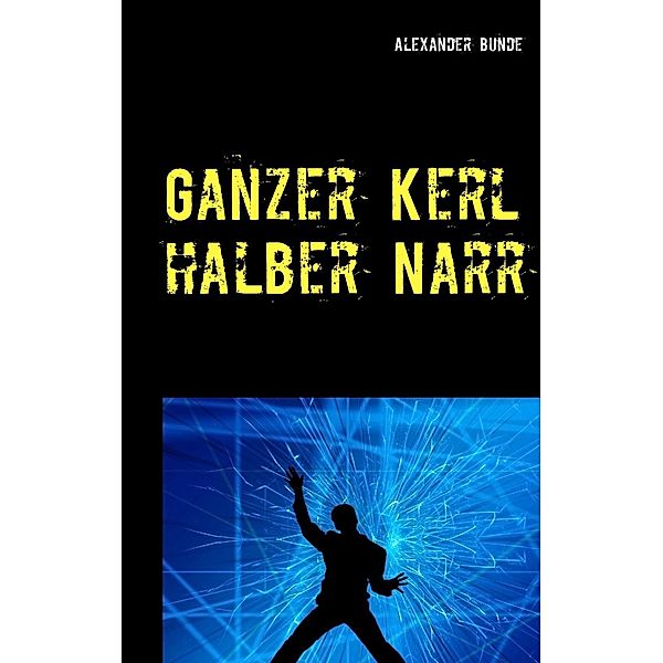 Ganzer Kerl - halber Narr, Alexander Bunde