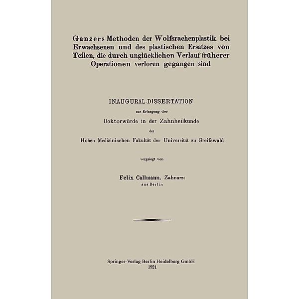 Ganzers Methoden der Wolfsrachenplastik bei Erwachsenen und des plastischen Ersatzes von Teilen, die durch unglücklichen Verlauf früherer Operationen verloren gegangen sind, Felix Callmann