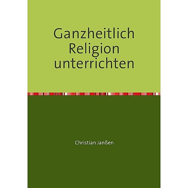 Ganzheitlich Religion unterrichten, Christian Janssen