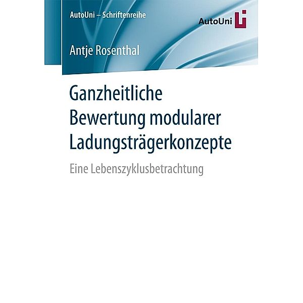 Ganzheitliche Bewertung modularer Ladungsträgerkonzepte / AutoUni - Schriftenreihe Bd.93, Antje Rosenthal