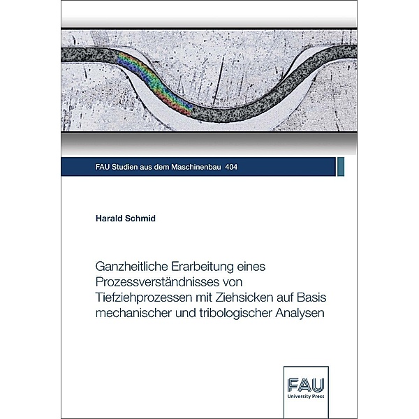 Ganzheitliche Erarbeitung eines Prozessverständnisses von Tiefziehprozessen mit Ziehsicken auf Basis mechanischer und tribologischer Analysen, Harald Schmid