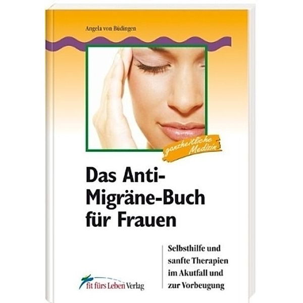 Ganzheitliche Medizin / Das Anti-Migräne-Buch für Frauen, Angela von Büdingen