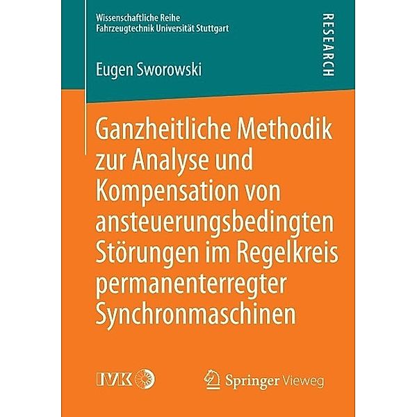 Ganzheitliche Methodik zur Analyse und Kompensation von ansteuerungsbedingten Störungen im Regelkreis permanenterregter Synchronmaschinen / Wissenschaftliche Reihe Fahrzeugtechnik Universität Stuttgart, Eugen Sworowski