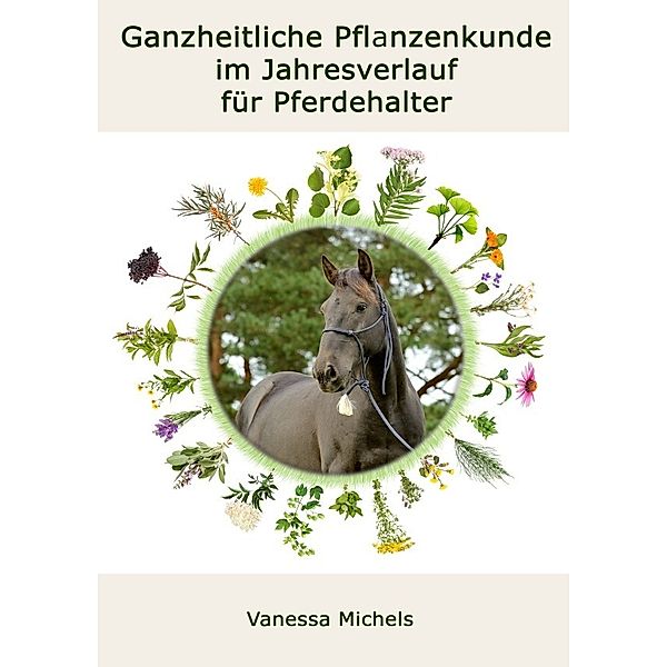 Ganzheitliche Pflanzenkunde im Jahresverlauf für Pferdehalter, Vanessa Michels