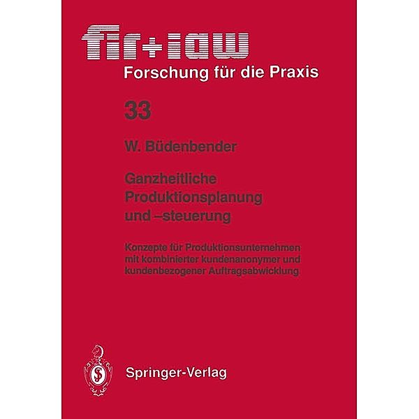 Ganzheitliche Produktionsplanung und -steuerung / fir+iaw Forschung für die Praxis Bd.33, Winfried Büdenbender