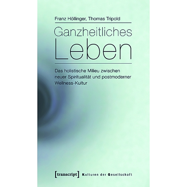 Ganzheitliches Leben / Kulturen der Gesellschaft Bd.5, Franz Höllinger, Thomas Tripold