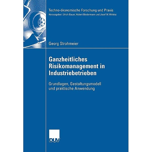 Ganzheitliches Risikomanagement in Industriebetrieben / Techno-ökonomische Forschung und Praxis, Georg Strohmeier