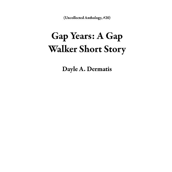 Gap Years: A Gap Walker Short Story (Uncollected Anthology, #20) / Uncollected Anthology, Dayle A. Dermatis