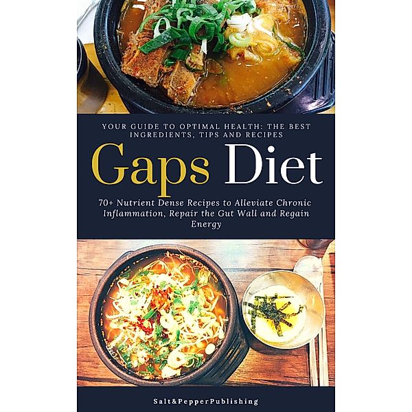 Gaps Diet: 70+ Nutrient-Dense Recipes to Alleviate Chronic Inflammation, Repair the Gut Wall and Regain Energy. Your Guide to Optimal Health: The Best Ingredients, Tips and Recipes (The Gut Repair Book Series Book, #4) / The Gut Repair Book Series Book, Sarah Jones