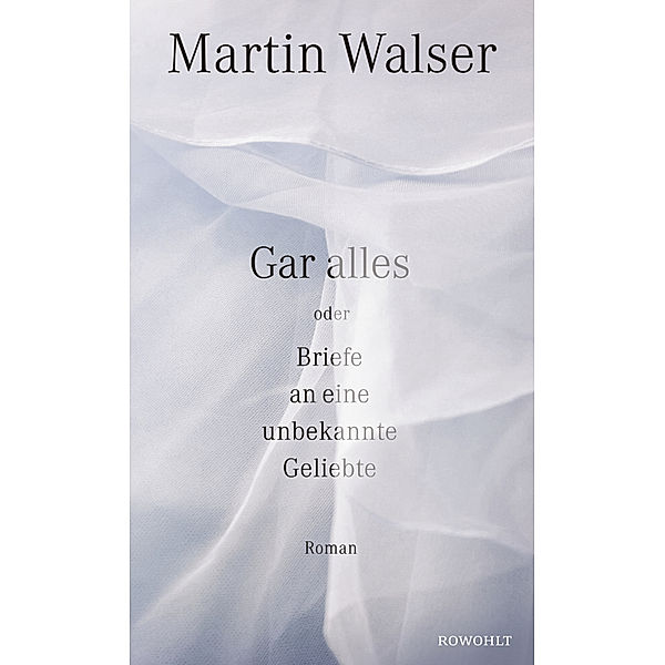 Gar alles oder Briefe an eine unbekannte Geliebte, Martin Walser