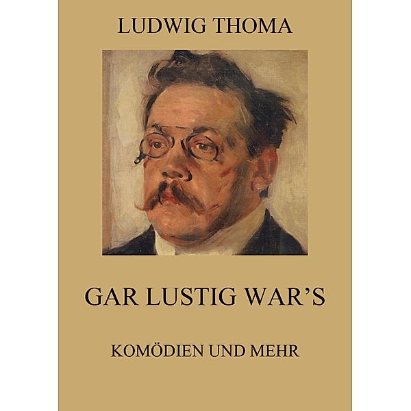 Gar lustig war's - Komödien und mehr, Ludwig Thoma