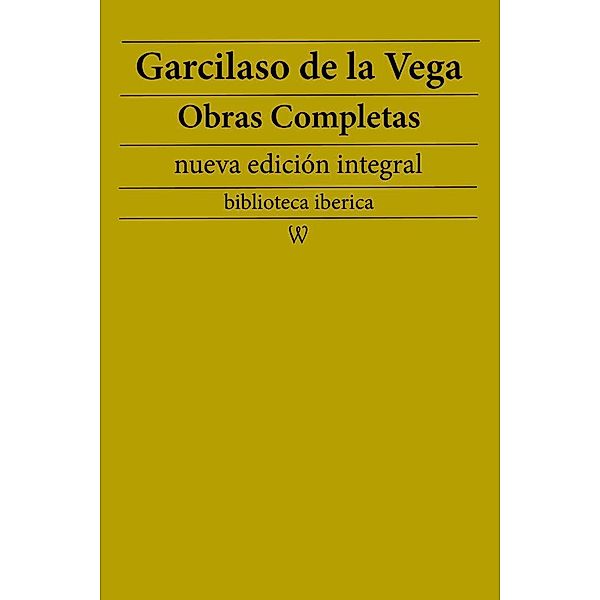 Garcilaso de la Vega: Obras completas (nueva edición integral) / biblioteca iberica Bd.31, Garcilaso de la Vega