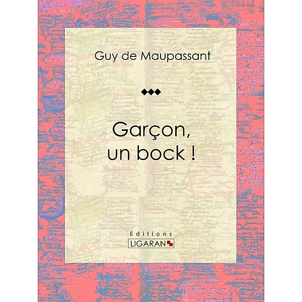 Garçon, un bock !, Guy de Maupassant, Ligaran