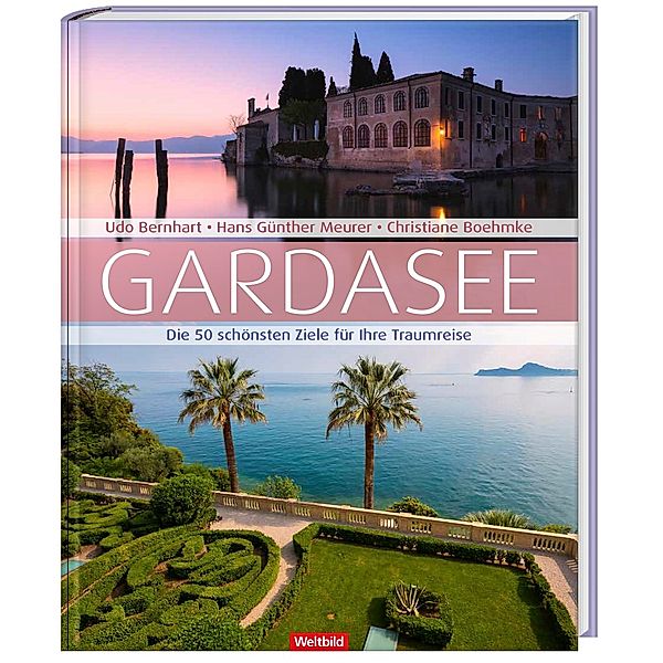 Gardasee Die 50 schönsten Ziele für Ihre Traumreise, Udo Bernhart, Hans G. Meurer, Christiane Boehmke
