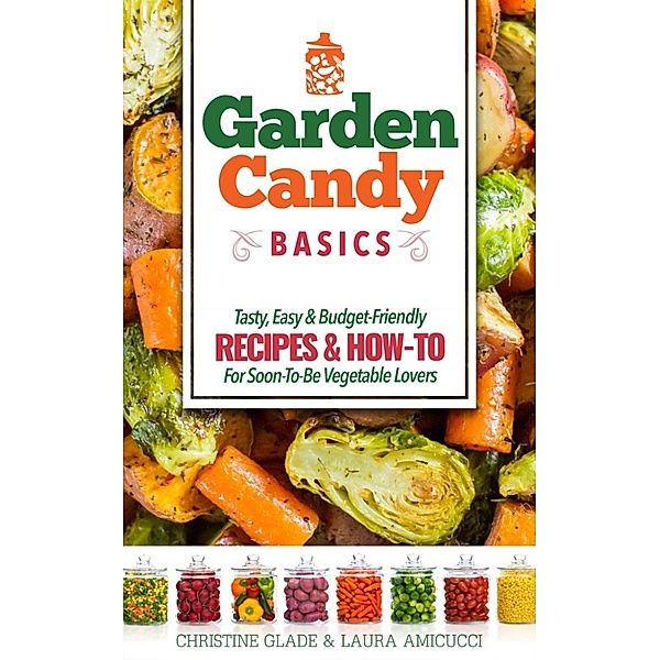 Garden Candy Basics, Christine Glade and Laura Amicucci