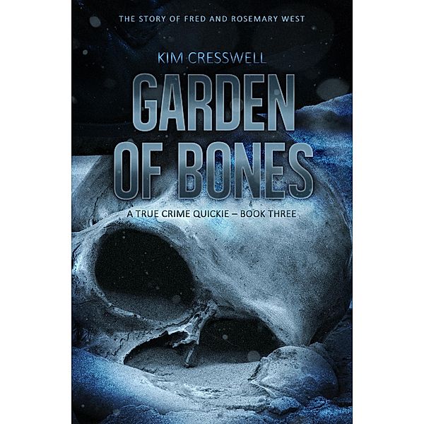 Garden of Bones - A True Crime Quickie (Book Three) / Kim Cresswell, Kim Cresswell