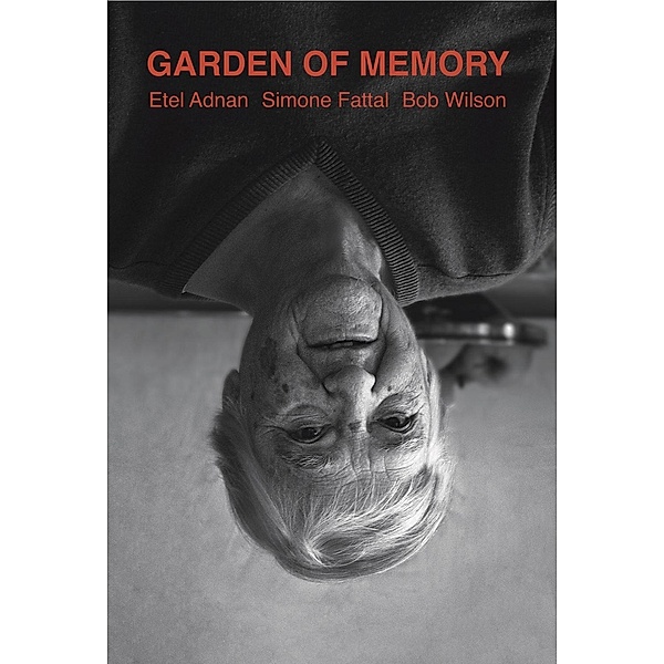 Garden of Memory. Etel Adnan - Simone Fattal - Bob Wilson, Mouna Mekouar
