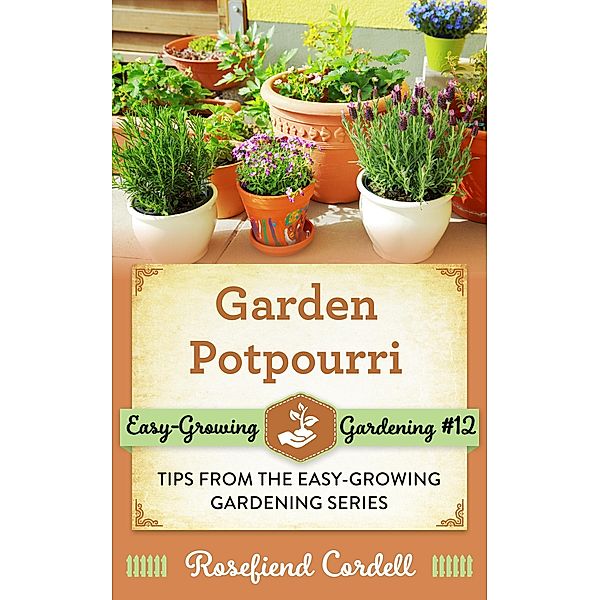 Garden Potpourri: Gardening Tips from the Easy-Growing Gardening Series / Easy-Growing Gardening, Rosefiend Cordell