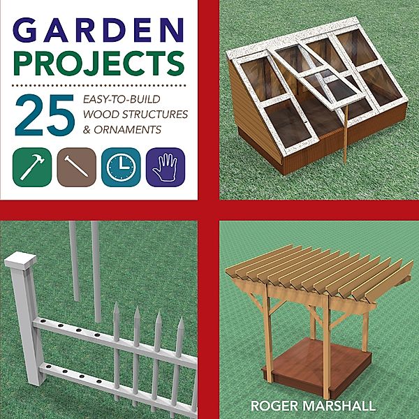 Garden Projects: 25 Easy-to-Build Wood Structures & Ornaments, Roger Marshall