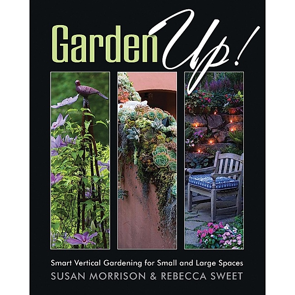 Garden Up! Smart Vertical Gardening for Small and Large Spaces, Susan Morrison, Rebecca Sweet