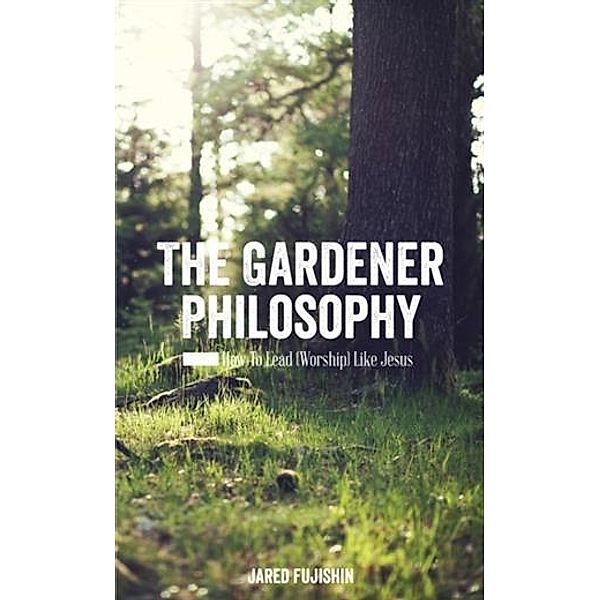 Gardener Philosophy, Jared Fujishin