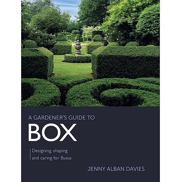 Gardener's Guide to Box / A Gardener's Guide to, Jenny Alban Davies