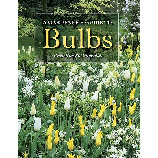 Gardener's Guide to Bulbs, Christine Skelmersdale