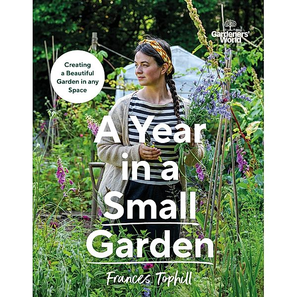 Gardeners' World: A Year in a Small Garden, Frances Tophill