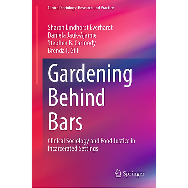 Gardening Behind Bars, Sharon Lindhorst Everhardt, Daniela Jauk-Ajamie, Stephen B. Carmody, Brenda I. Gill